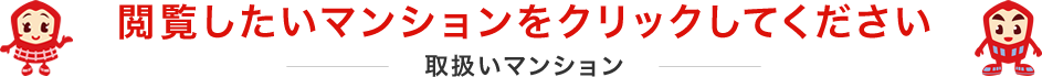 閲覧したいマンションをクリックしてください 取扱いマンション